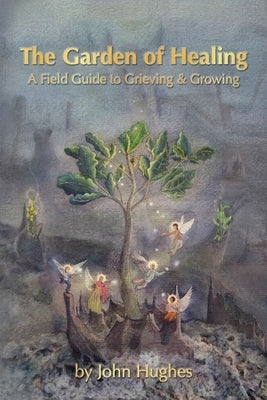 The Garden Of Healing: A Field Guide to Grieving and Growing by Hinton, Lucy