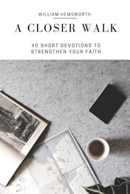 A Closer Walk: 40 Days of Short Devotions to Strenthen Your Faith by Hemsworth, William