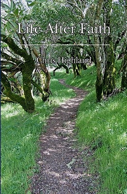 Life After Faith: Radical Paths to a Reasonable Spirituality by Highland, Chris