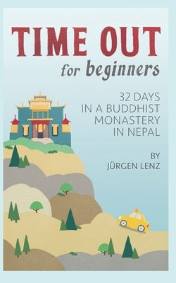 Time out for Beginners: 32 Days in a Buddhist Monastery in Nepal by Lenz, Juergen