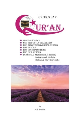 Critics Say Qur'an Is Poor Science, Not Perfectly Preserved, Has Ten Controversial Verses, Has Errors, Has Contradictions, Has Evil Verses by Ibrahim, Mohamed S.