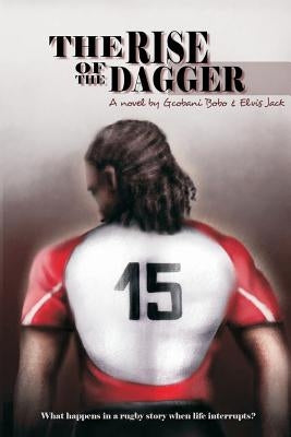 The Rise of the Dagger: What Happens in a Rugby Story When Life Interrupts? by Jack, Elvis