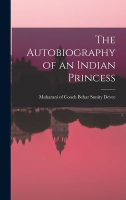 The Autobiography of an Indian Princess by Sunity Devee, Maharani Of Cooch Behar