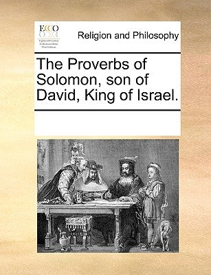 The Proverbs of Solomon, Son of David, King of Israel. by Multiple Contributors