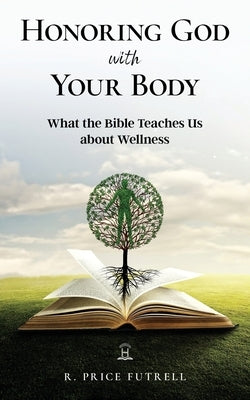 Honoring God With Your Body: What the Bible Teaches Us About Wellness by Ashcraft, Stephan