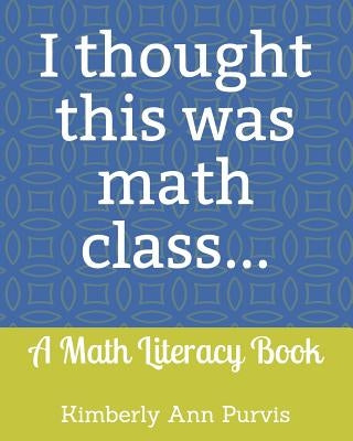 I thought this was math class...: A Math Literacy Book by Purvis, Kimberly Ann