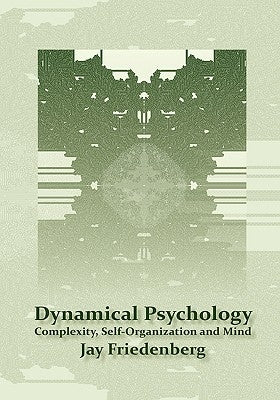 Dynamical Psychology: Complexity, Self-Organization and Mind by Friedenberg, Jay