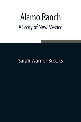 Alamo Ranch: A Story of New Mexico by Warner Brooks, Sarah