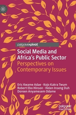 Social Media and Africa's Public Sector: Perspectives on Contemporary Issues by Adae, Eric Kwame