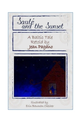 Saulé and the Sunset A Baltic Tale retold by Jean Pagano: As retold by Jean Pagano As illustrated by Erin Bauman Chesher by Pagano, Jean