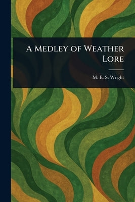 A Medley of Weather Lore by Wright, M. E. S.