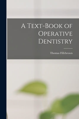 A Text-Book of Operative Dentistry by Fillebrown, Thomas