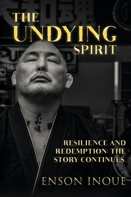The Undying Spirit: Resilience and Redemption: The Story Continues. by Inoue, Enson