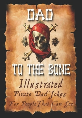 Dad Jokes for Pirates, Dad To The Bone: Funny Gifts for Men, Weird Stuff, and Cool Gifts for Men by Bill, Barnacle