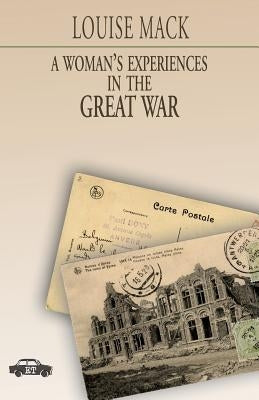 A Woman's Experiences in the Great War by Mack, Louise