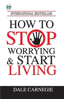 How to Stop Worrying & Start Living by Carnegie, Dale