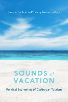 Sounds of Vacation: Political Economies of Caribbean Tourism by Guilbault, Jocelyne