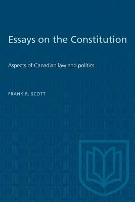 Essays on the Constitution: Aspects of Canadian law and politics by Scott, Frank R.