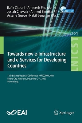 Towards New E-Infrastructure and E-Services for Developing Countries: 12th Eai International Conference, Africomm 2020, Ebène City, Mauritius, Decembe by Zitouni, Rafik
