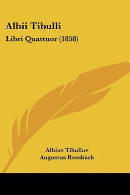 Albii Tibulli: Libri Quattuor (1858) by Tibullus, Albius