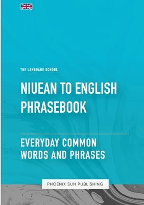 Niuean To English Phrasebook - Everyday Common Words And Phrases by Publishing, Ps
