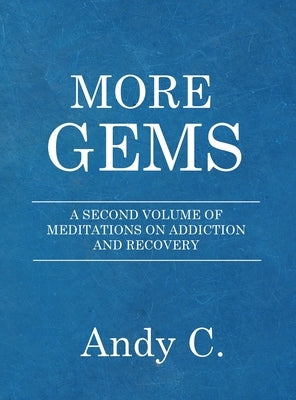 More Gems: A second volume of meditations on addiction and recovery by C, Andy