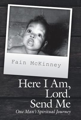 Here I Am, Lord. Send Me: One Man'S Spiritual Journey by McKinney, Fain