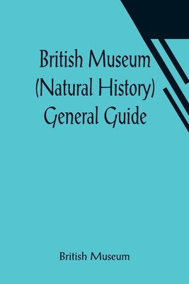 British Museum (Natural History) General Guide by Museum, British