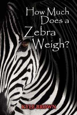 How Much Does A Zebra Weigh? by Brown, Kyle