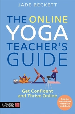 The Online Yoga Teacher's Guide: Get Confident and Thrive Online by Beckett, Jade