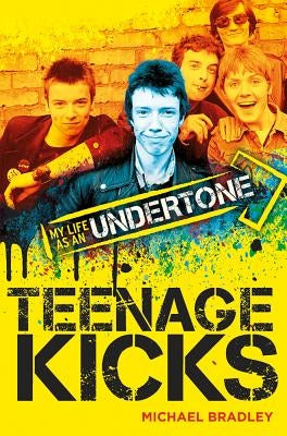 Michael Bradley: Teenage Kicks - My Life as an Undertone by Bradley, Michael
