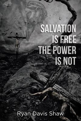 Salvation Is Free The Power Is Not by Shaw, Ryan Davis