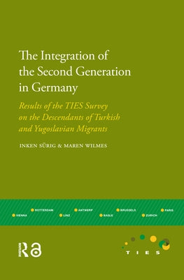 The Integration of the Second Generation in Germany: Results of the TIES Survey on the Descendants of Turkish and Yugoslavian Migrants by Sürig, Inken