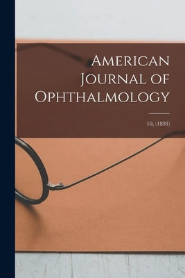 American Journal of Ophthalmology; 10, (1893) by Anonymous