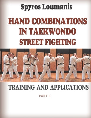 Hand Combinations in Taekwondo Street Fighting: Training and Applications by Loumanis, Spyros