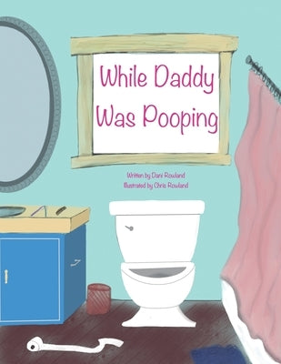 While Daddy Was Pooping by Rowland, Dani