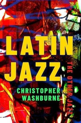 Latin Jazz: The Other Jazz by Washburne, Christopher