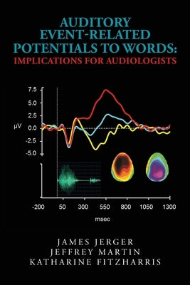 Auditory Event-Related Potentials to Words: Implications for Audiologists by Martin, Jeffrey