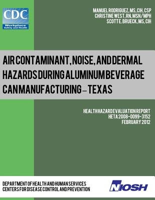 Air Contaminant, Noise, and Dermal Hazards during Aluminum Beverage Can Manufacturing - Texas: Health Hazard Evaluation Report: HETA 2008-0099-3152 by West, Christine