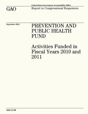Prevention and Public Health Fund: Activities Funded in Fiscal Years 2010 and 2011 (GAO-12-788) by Office, U. S. Government Accountability