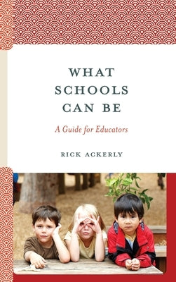 What Schools Can Be: A Guide for Educators by Ackerly, Rick