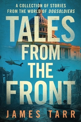 Tales From the Front: A Collection of Stories From the World of Dogsoldiers by Tarr, James