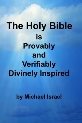 The Holy Bible is Provably and Verifiably Divinely Inspired by Israel, Michael