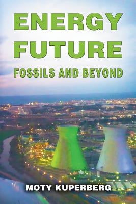 Energy Future: Fossils and Beyond by Kuperberg, Moty