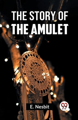 The Story Of The Amulet by Nesbit, E.