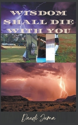 Wisdom Shall Die With You by Juma, Daudi