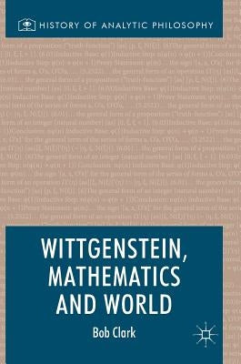 Wittgenstein, Mathematics and World by Clark, Bob