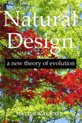 Natural Design: a new theory of evolution by Turner, Matthew