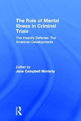 The Insanity Defense: American Developments: The Role of Mental Illness in Criminal Trials by Moriarty, Jane