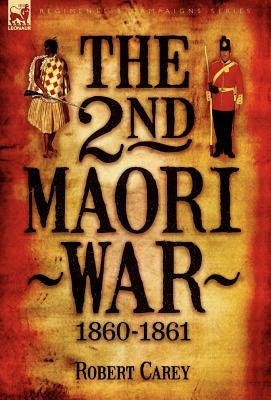 The 2nd Maori War: 1860-1861 by Carey, Robert